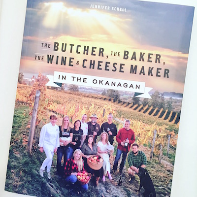 The Butcher, The Baker, The Wine & Cheese Maker, An Okanagan Cookbook, Jennifer Schell
